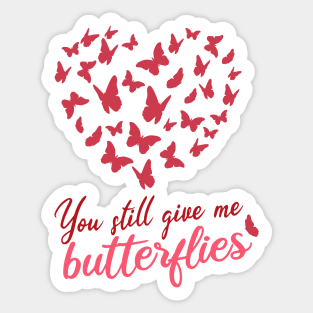 you still give me butterflies, Love, romance, and valentines Sticker